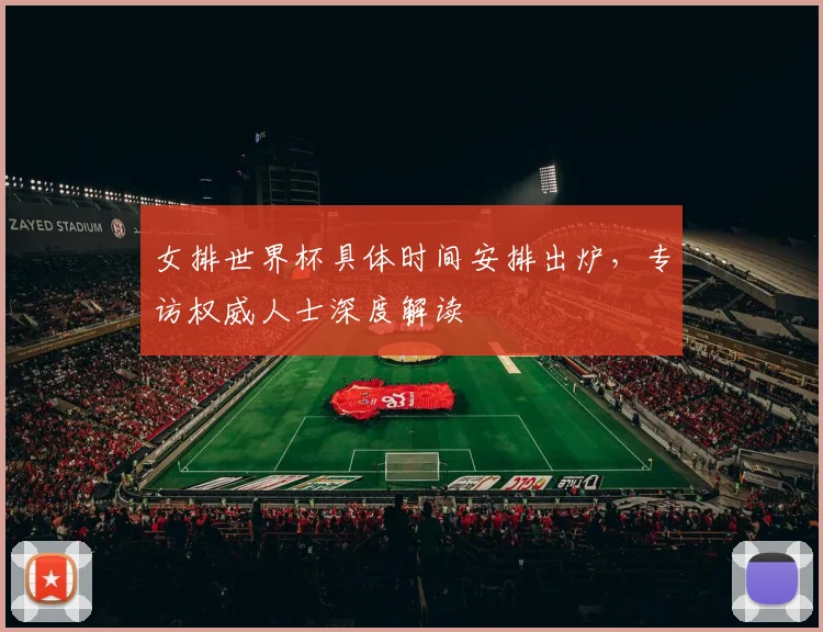 女排世界杯具体时间安排出炉,专访权威人士深度解读