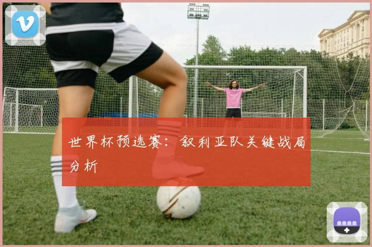 世界杯预选赛:叙利亚队关键战局分析