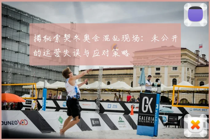 揭秘索契冬奥会混乱现场：未公开的运营失误与应对策略