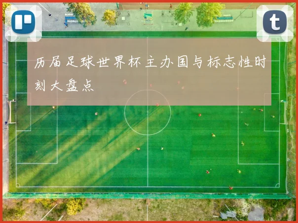 历届足球世界杯主办国与标志性时刻大盘点