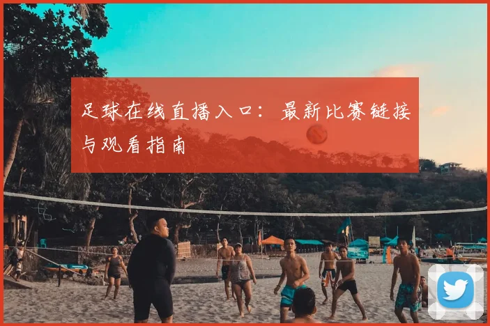 足球在线直播入口:最新比赛链接与观看指南