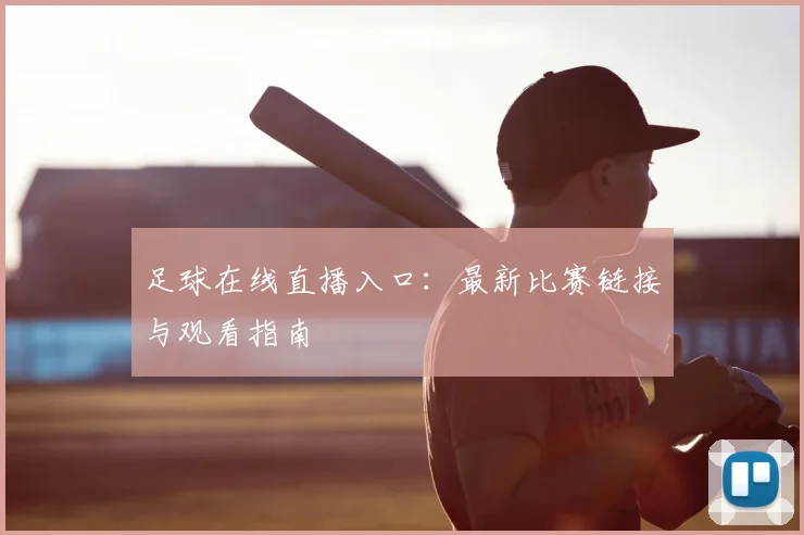 足球在线直播入口：最新比赛链接与观看指南